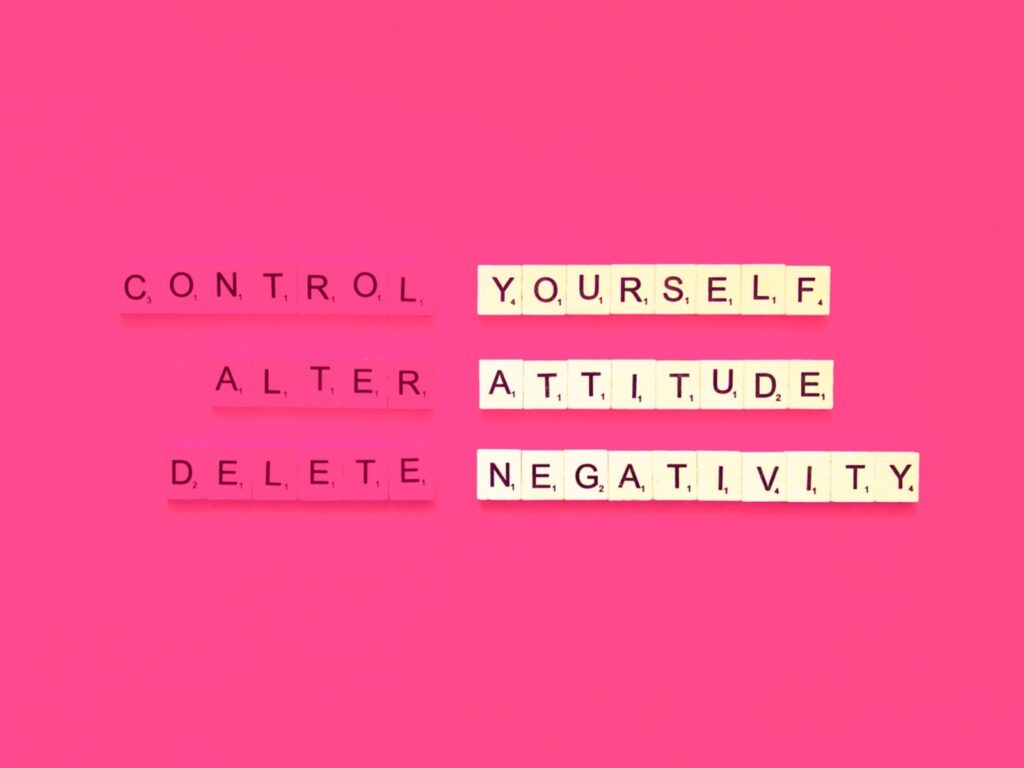 Control yourself
Alter Attitude
Delete negativity